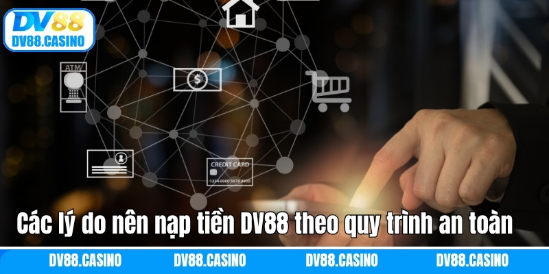 Nạp Tiền DV88 - Giao Dịch Thuận Lợi Và An Toàn Cho Hội Viên 1 Các lý do nên nạp tiền DV88 theo quy trình an toàn