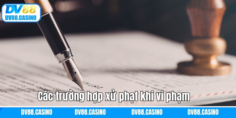 Điều Khoản Và Điều Kiện Dv88: Cam Kết Rõ Ràng, Minh Bạch 3 Các trường hợp xử phạt khi vi phạm điều khoản và điều kiện