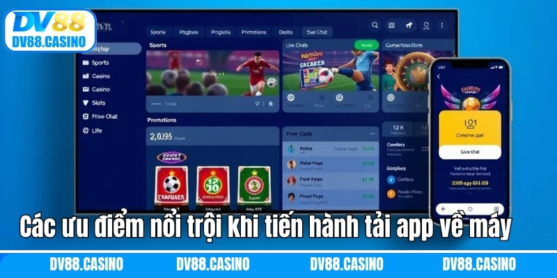 Các ưu điểm nổi trội khi tiến hành tải app về máy 