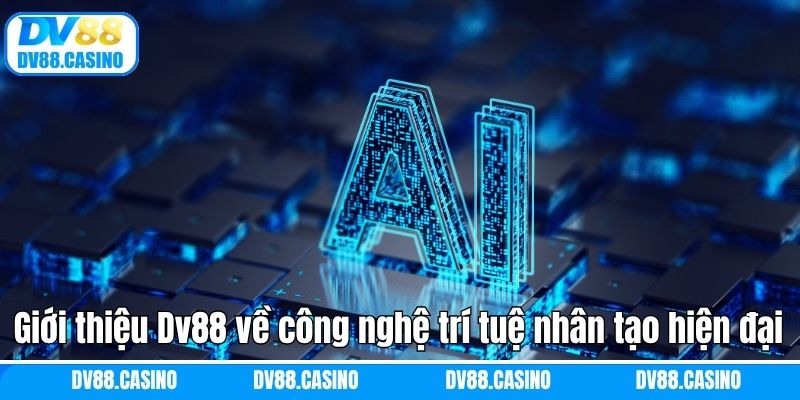 Giới Thiệu Dv88 - Trang Game Uy Tín Hàng Đầu Tại Châu Á 2 Giới thiệu Dv88 về công nghệ trí tuệ nhân tạo hiện đại