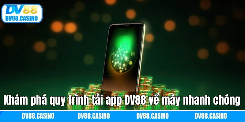 Khám phá quy trình tải app DV88 về máy nhanh chóng