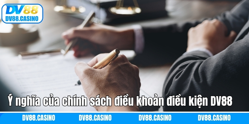 Điều Khoản Và Điều Kiện Dv88: Cam Kết Rõ Ràng, Minh Bạch 1 Ý nghĩa của chính sách điều khoản điều kiện DV88
